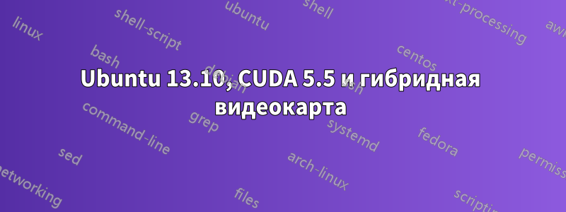 Ubuntu 13.10, CUDA 5.5 и гибридная видеокарта