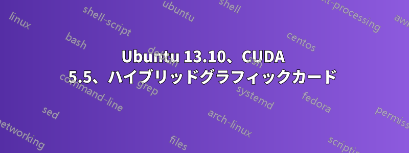 Ubuntu 13.10、CUDA 5.5、ハイブリッドグラフィックカード