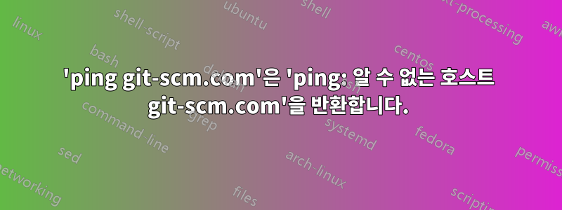 'ping git-scm.com'은 'ping: 알 수 없는 호스트 git-scm.com'을 반환합니다.