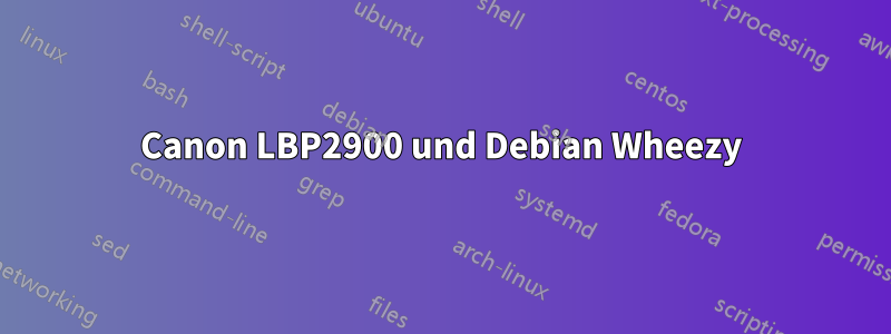 Canon LBP2900 und Debian Wheezy