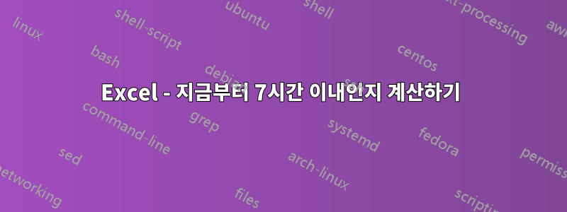 Excel - 지금부터 7시간 이내인지 계산하기