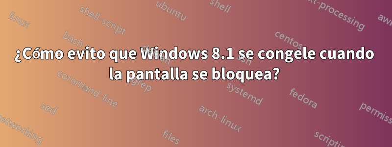 ¿Cómo evito que Windows 8.1 se congele cuando la pantalla se bloquea?