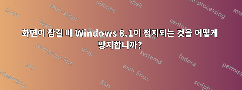 화면이 잠길 때 Windows 8.1이 정지되는 것을 어떻게 방지합니까?