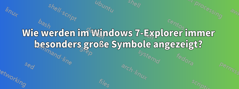 Wie werden im Windows 7-Explorer immer besonders große Symbole angezeigt?