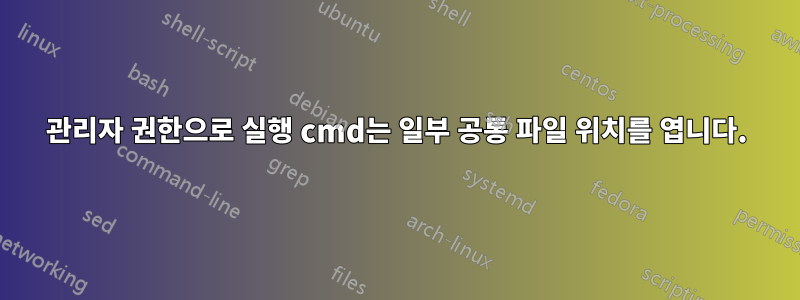 관리자 권한으로 실행 cmd는 일부 공통 파일 위치를 엽니다.