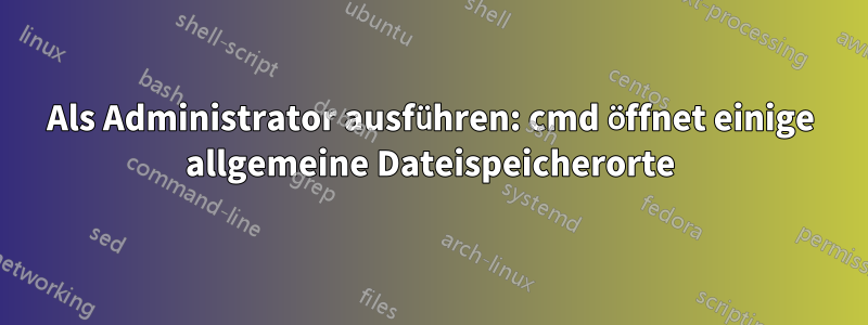 Als Administrator ausführen: cmd öffnet einige allgemeine Dateispeicherorte