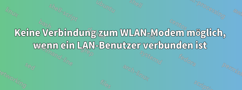 Keine Verbindung zum WLAN-Modem möglich, wenn ein LAN-Benutzer verbunden ist