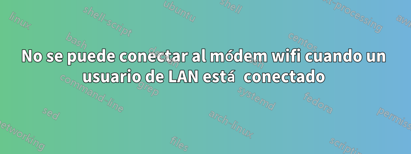 No se puede conectar al módem wifi cuando un usuario de LAN está conectado