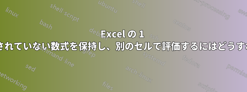 Excel の 1 つのセルに評価されていない数式を保持し、別のセルで評価するにはどうすればよいですか?