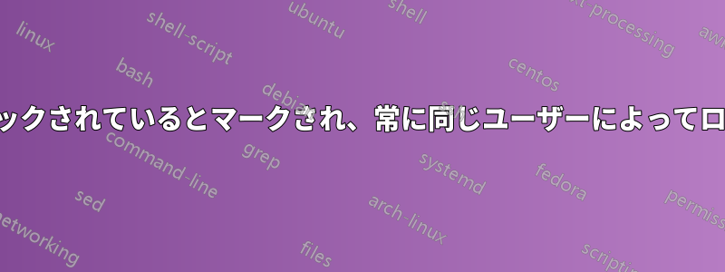 ファイルはロックされているとマークされ、常に同じユーザーによってロックされます