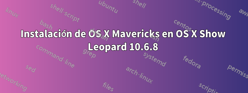 Instalación de OS X Mavericks en OS X Show Leopard 10.6.8