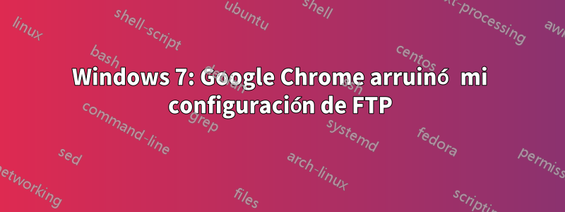 Windows 7: Google Chrome arruinó mi configuración de FTP