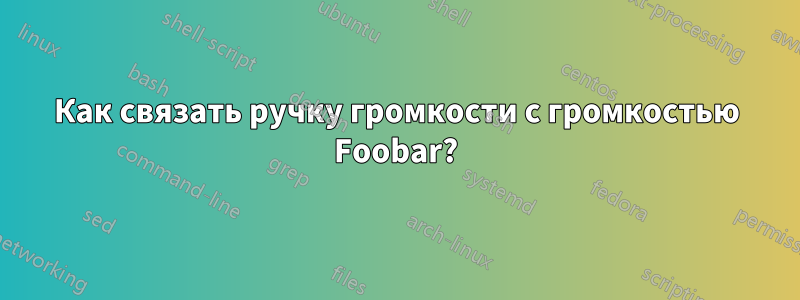 Как связать ручку громкости с громкостью Foobar?