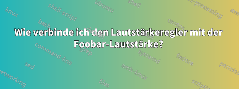 Wie verbinde ich den Lautstärkeregler mit der Foobar-Lautstärke?