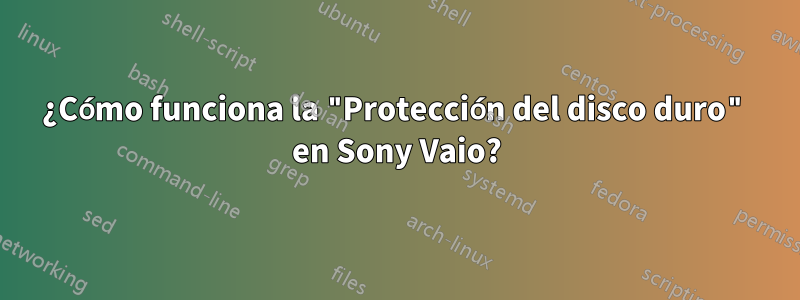 ¿Cómo funciona la "Protección del disco duro" en Sony Vaio?