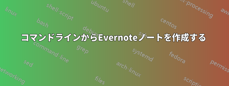 コマンドラインからEvernoteノートを作成する