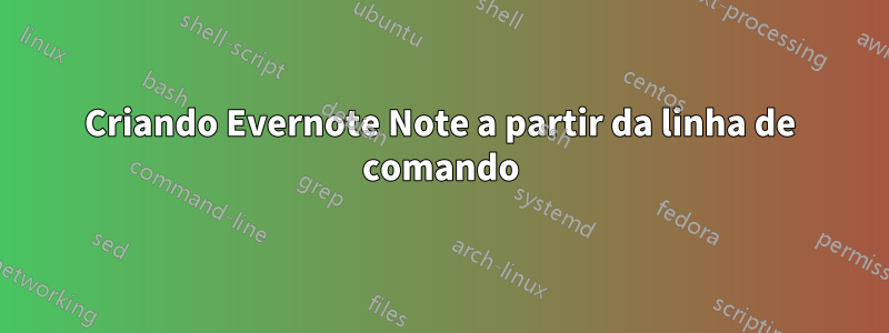 Criando Evernote Note a partir da linha de comando