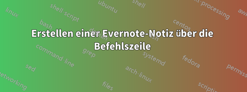 Erstellen einer Evernote-Notiz über die Befehlszeile