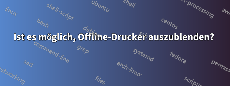 Ist es möglich, Offline-Drucker auszublenden?