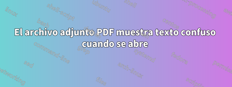 El archivo adjunto PDF muestra texto confuso cuando se abre