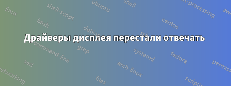 Драйверы дисплея перестали отвечать