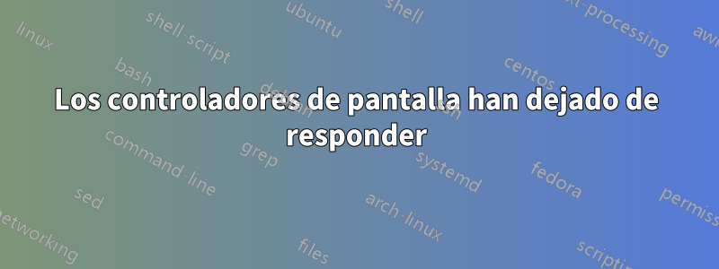 Los controladores de pantalla han dejado de responder