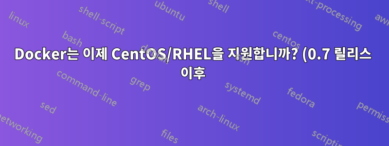 Docker는 이제 CentOS/RHEL을 지원합니까? (0.7 릴리스 이후)