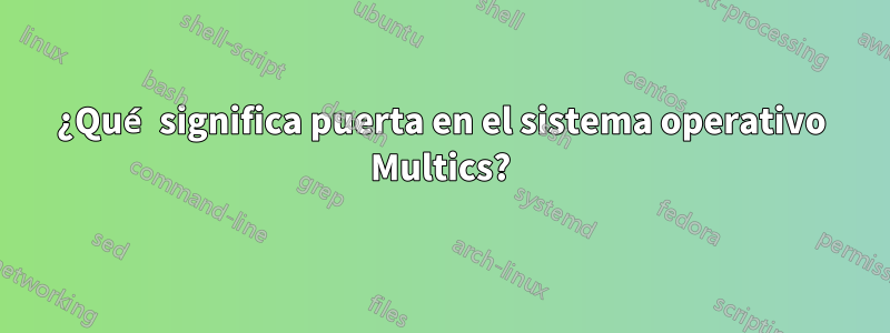 ¿Qué significa puerta en el sistema operativo Multics?