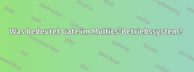 Was bedeutet Gate im Multics-Betriebssystem?