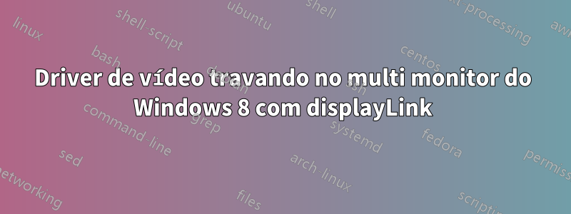 Driver de vídeo travando no multi monitor do Windows 8 com displayLink
