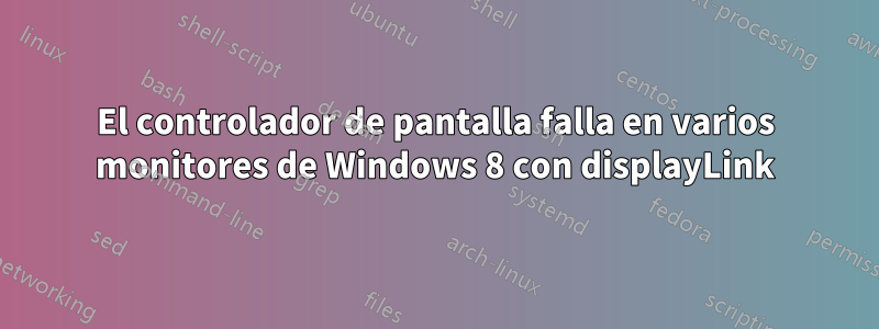 El controlador de pantalla falla en varios monitores de Windows 8 con displayLink