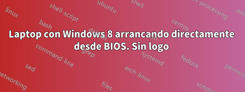 Laptop con Windows 8 arrancando directamente desde BIOS. Sin logo