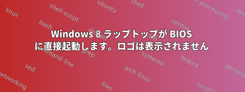 Windows 8 ラップトップが BIOS に直接起動します。ロゴは表示されません