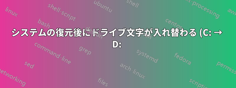 システムの復元後にドライブ文字が入れ替わる (C: → D:)