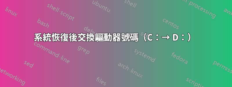 系統恢復後交換驅動器號碼（C：→ D：）