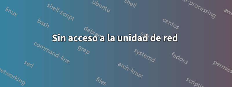 Sin acceso a la unidad de red