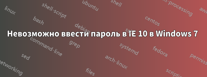 Невозможно ввести пароль в IE 10 в Windows 7