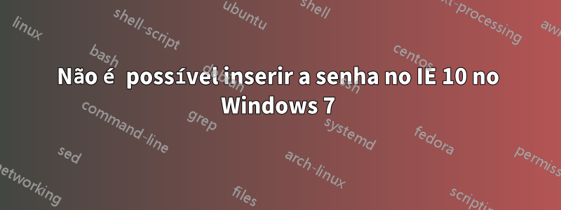 Não é possível inserir a senha no IE 10 no Windows 7