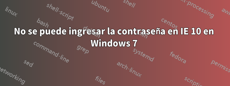 No se puede ingresar la contraseña en IE 10 en Windows 7