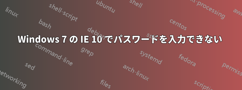 Windows 7 の IE 10 でパスワードを入力できない
