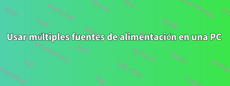Usar múltiples fuentes de alimentación en una PC