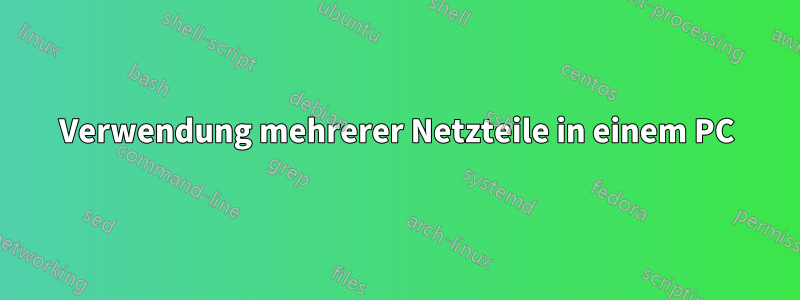 Verwendung mehrerer Netzteile in einem PC