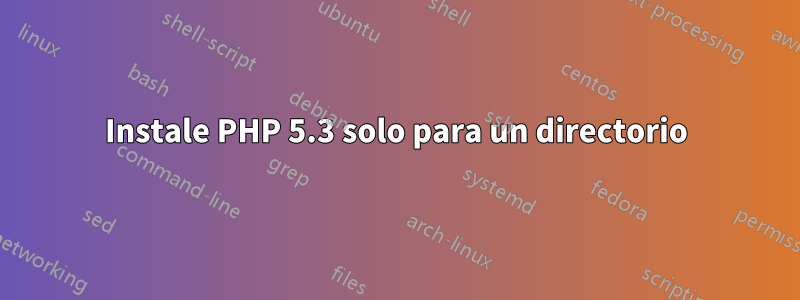 Instale PHP 5.3 solo para un directorio