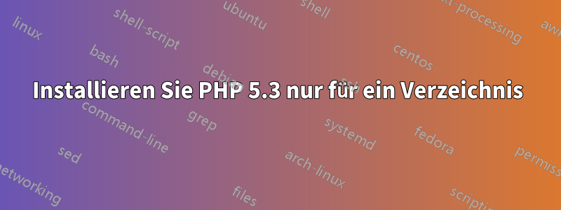 Installieren Sie PHP 5.3 nur für ein Verzeichnis
