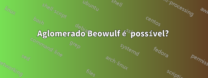 Aglomerado Beowulf é possível?