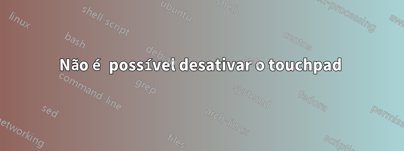 Não é possível desativar o touchpad