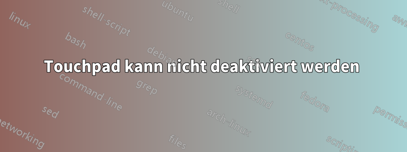 Touchpad kann nicht deaktiviert werden