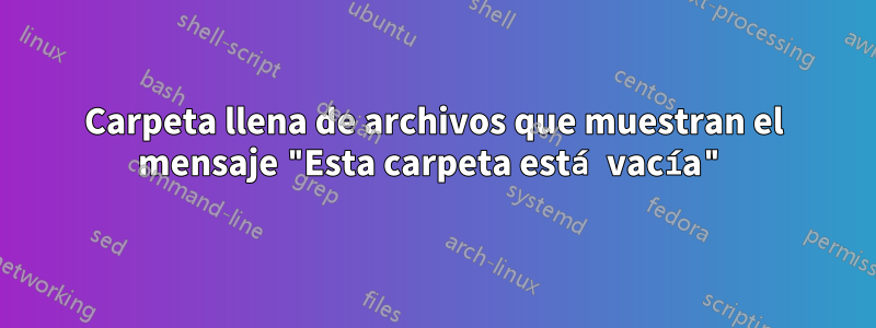 Carpeta llena de archivos que muestran el mensaje "Esta carpeta está vacía"