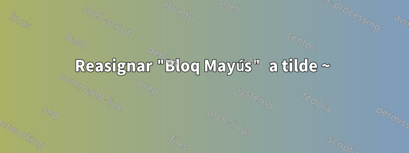 Reasignar "Bloq Mayús" a tilde ~