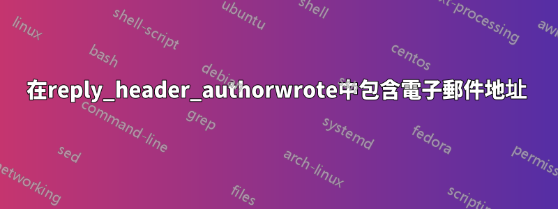 在reply_header_authorwrote中包含電子郵件地址
